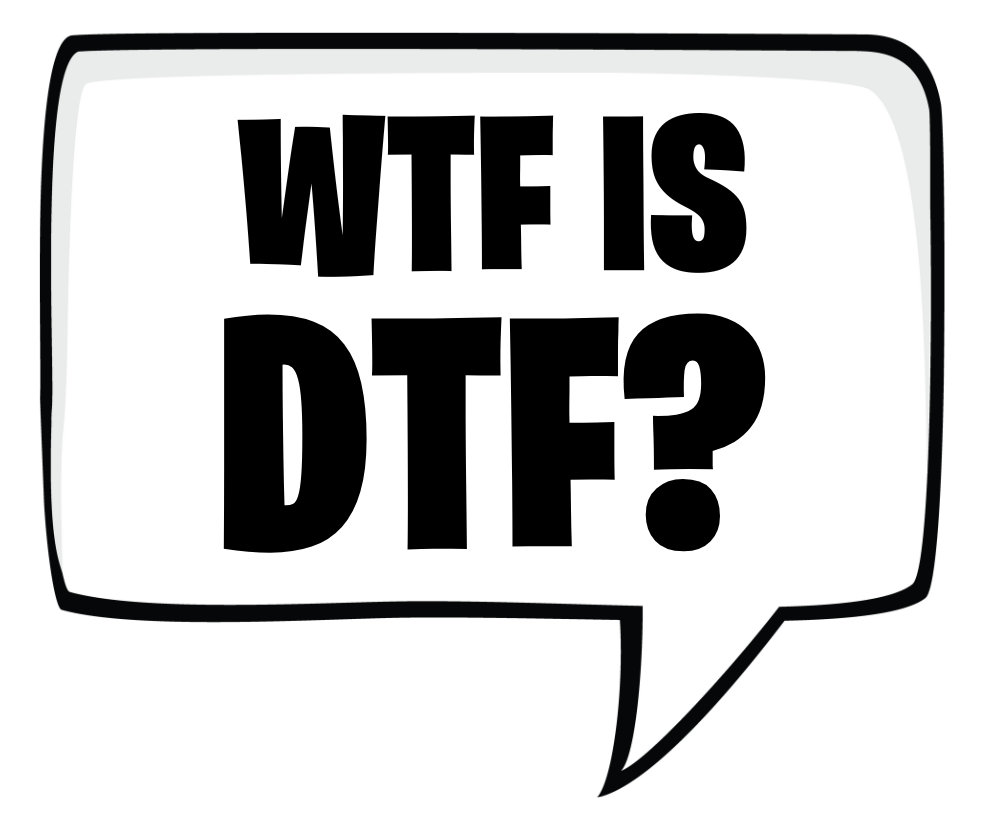 WTF IS DTF?