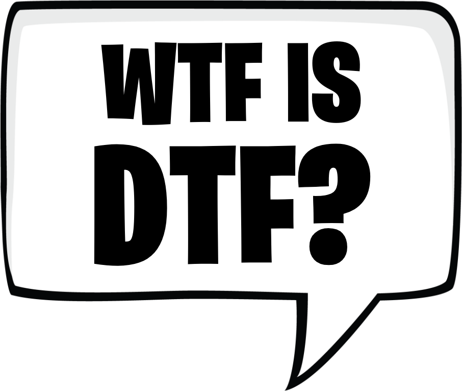 WTF IS DTF?